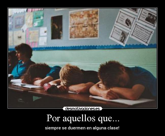 Por aquellos que... - siempre se duermen en alguna clase! 