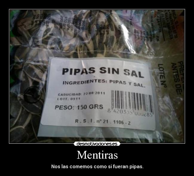 Mentiras - Nos las comemos como si fueran pipas.