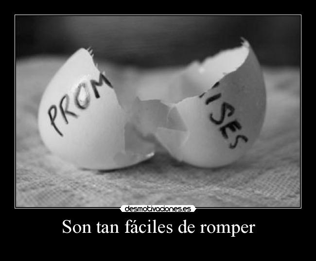 Son tan fáciles de romper -