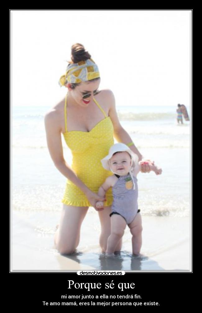Porque sé que - mi amor junto a ella no tendrá fin.
Te amo mamá, eres la mejor persona que existe.