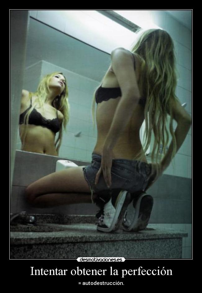 Intentar obtener la perfección - = autodestrucción.