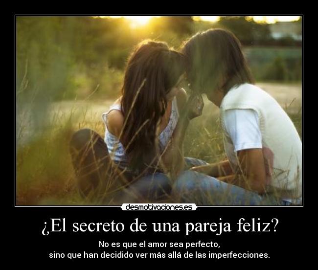 ¿El secreto de una pareja feliz? - No es que el amor sea perfecto,
sino que han decidido ver más allá de las imperfecciones.
