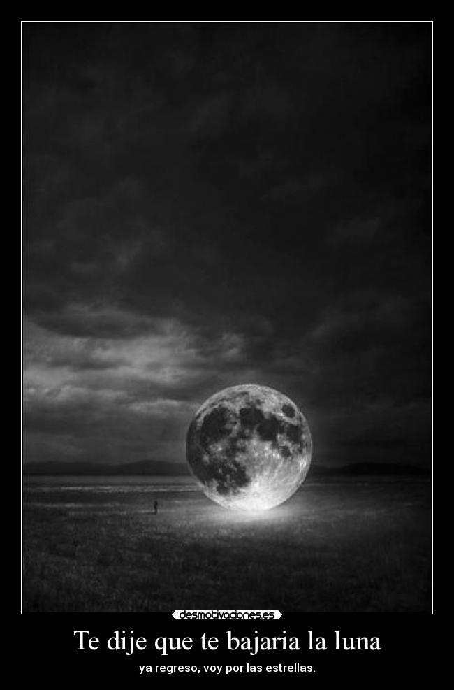 Te dije que te bajaria la luna -