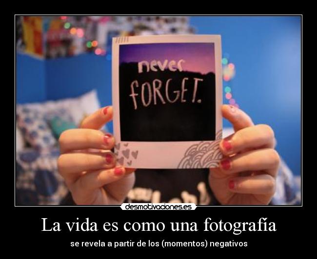 La vida es como una fotografía - se revela a partir de los (momentos) negativos