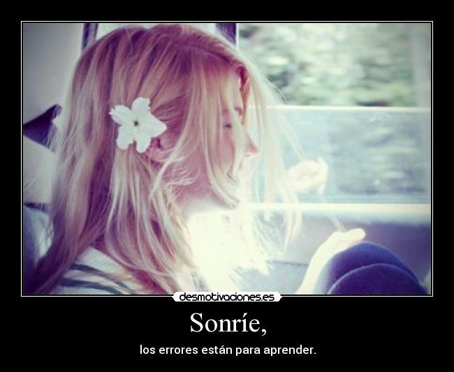 Sonríe, - los errores están para aprender.