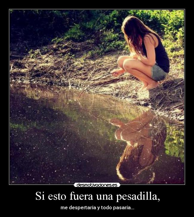 Si esto fuera una pesadilla, -