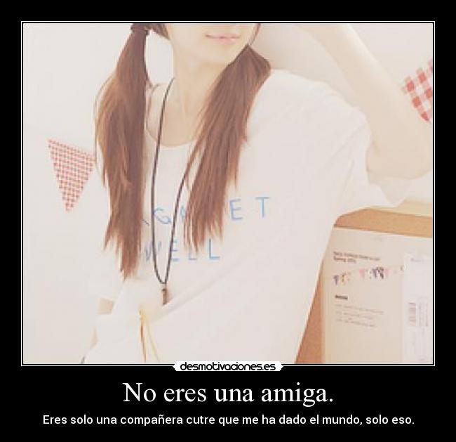 No eres una amiga. - 