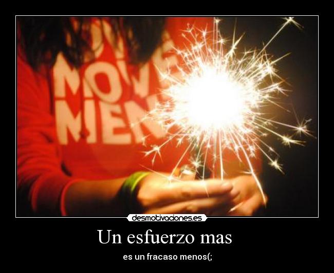 Un esfuerzo mas - es un fracaso menos(;