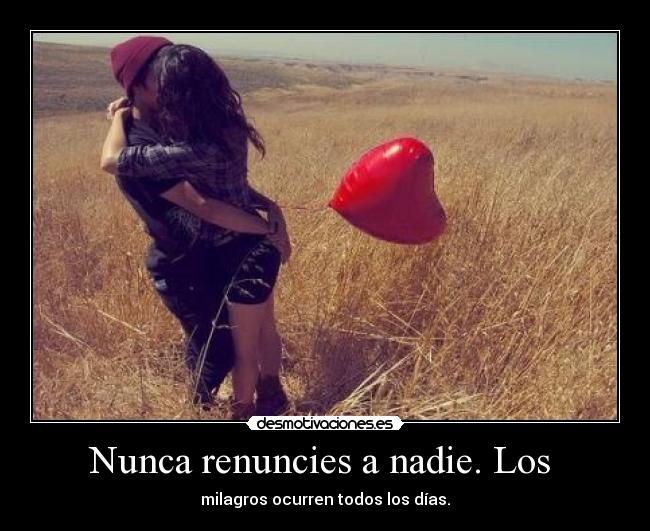 Nunca renuncies a nadie. Los -