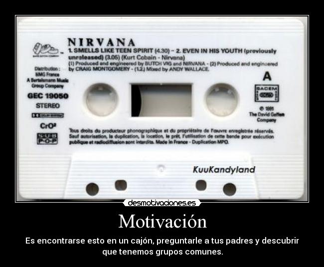 Motivación - Es encontrarse esto en un cajón, preguntarle a tus padres y descubrir
que tenemos grupos comunes.