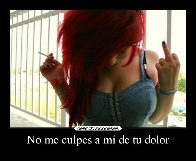 No me culpes a mí de tu dolor - 