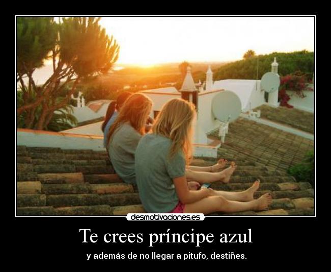Te crees príncipe azul - y además de no llegar a pitufo, destiñes.