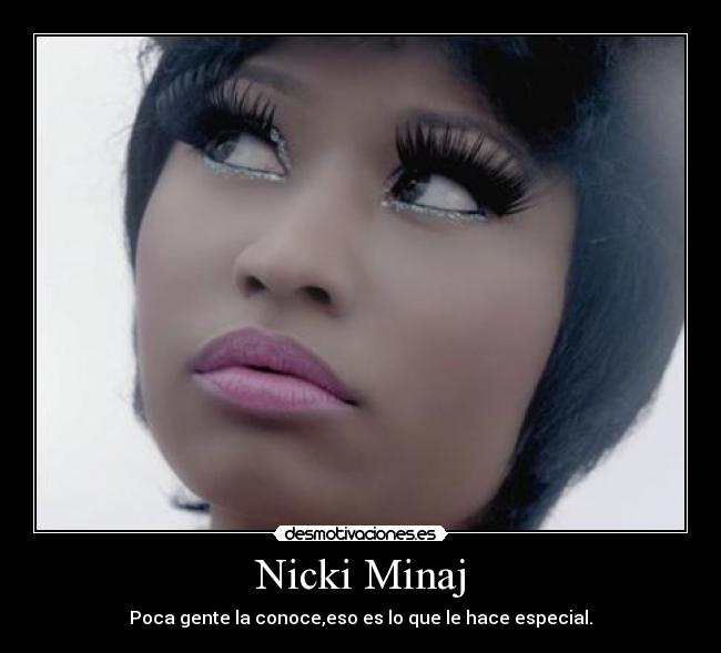 Nicki Minaj - Poca gente la conoce,eso es lo que le hace especial.