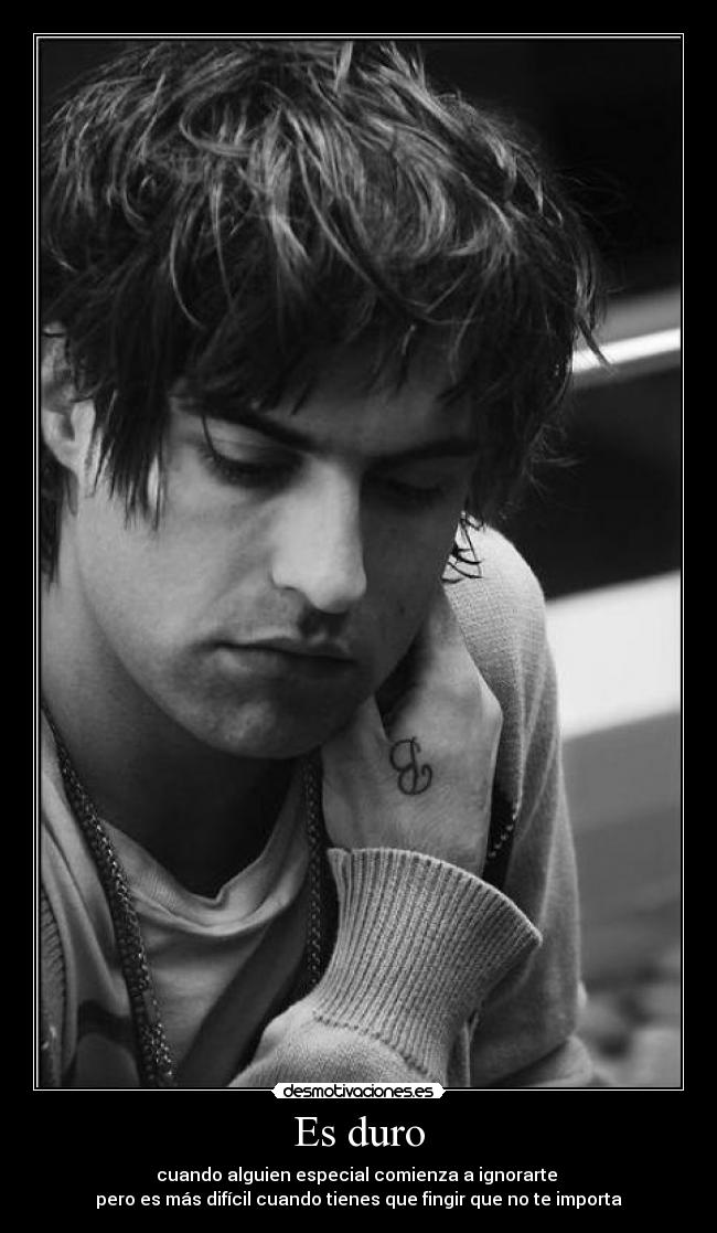 Es duro - cuando alguien especial comienza a ignorarte
pero es más difícil cuando tienes que fingir que no te importa