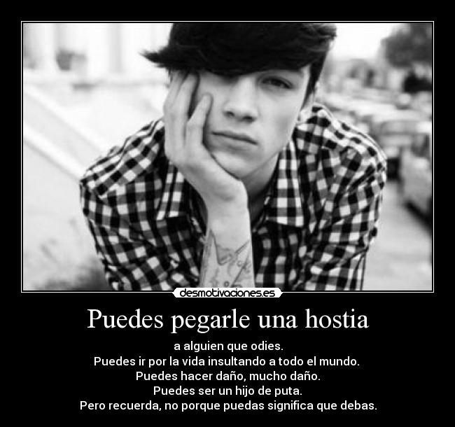 Puedes pegarle una hostia -