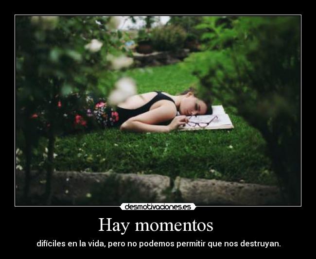 Hay momentos  - difíciles en la vida, pero no podemos permitir que nos destruyan.
