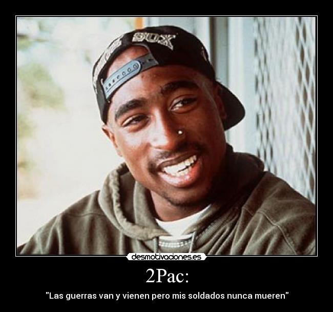 2Pac: - Las guerras van y vienen pero mis soldados nunca mueren