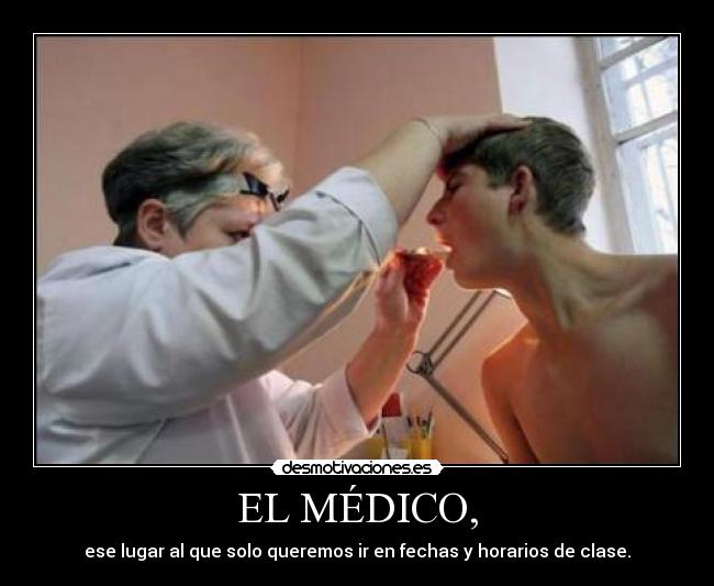 EL MÉDICO, - ese lugar al que solo queremos ir en fechas y horarios de clase.