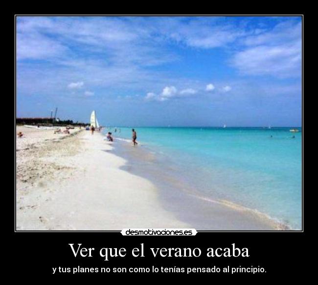 Ver que el verano acaba - y tus planes no son como lo tenías pensado al principio.