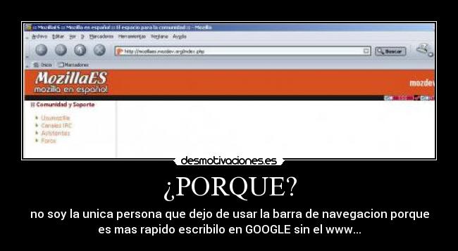 ¿PORQUE? - no soy la unica persona que dejo de usar la barra de navegacion porque
es mas rapido escribilo en GOOGLE sin el www...