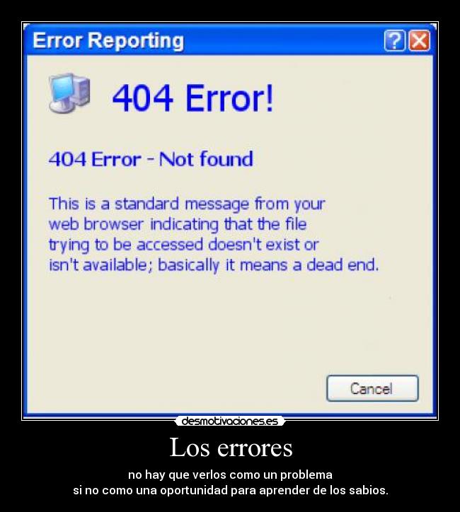 Los errores - no hay que verlos como un problema
si no como una oportunidad para aprender de los sabios.