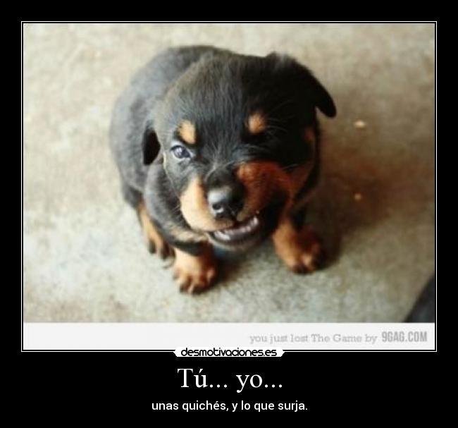 Tú... yo... - unas quichés, y lo que surja.