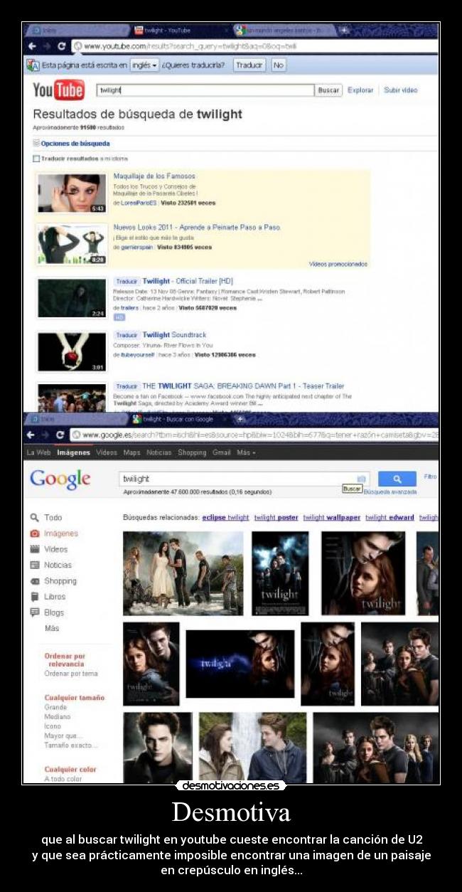 Desmotiva - que al buscar twilight en youtube cueste encontrar la canción de U2
y que sea prácticamente imposible encontrar una imagen de un paisaje
en crepúsculo en inglés...