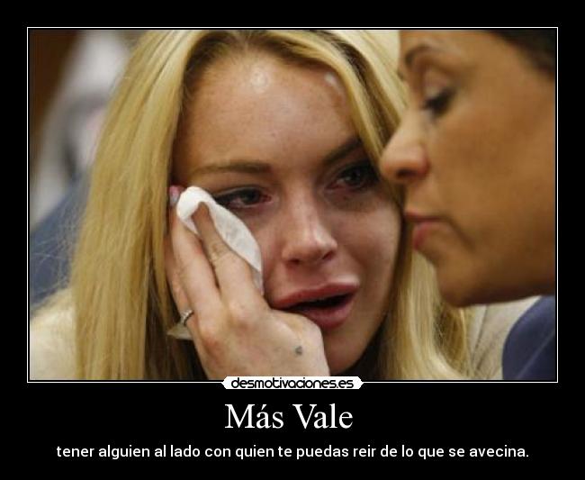 Más Vale - tener alguien al lado con quien te puedas reir de lo que se avecina.