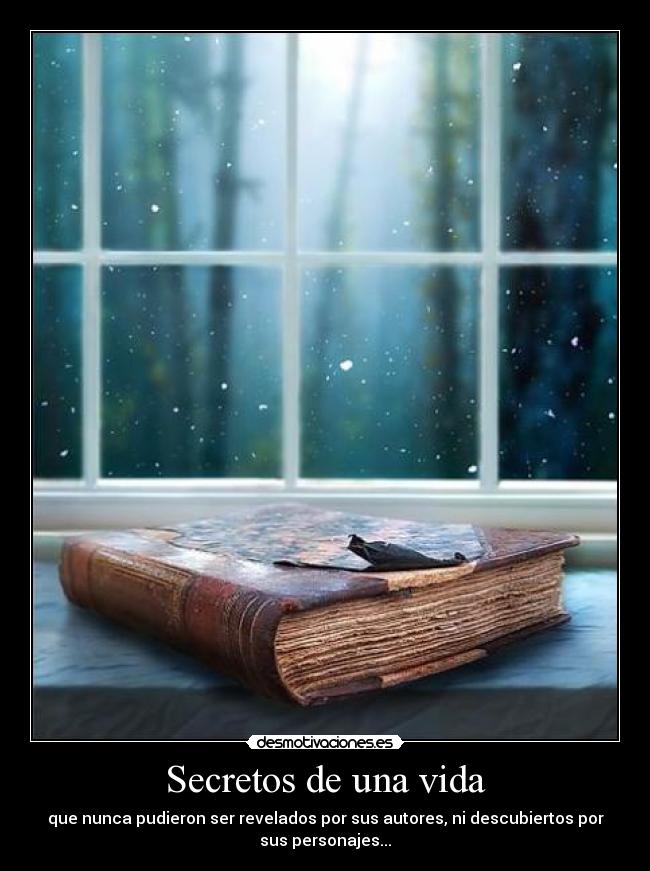 Secretos de una vida - que nunca pudieron ser revelados por sus autores, ni descubiertos por
sus personajes...