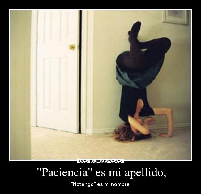 Paciencia es mi apellido, -