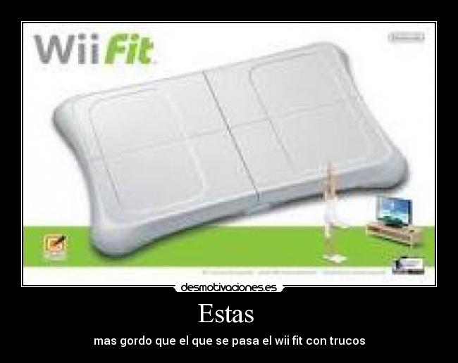 Estas - mas gordo que el que se pasa el wii fit con trucos