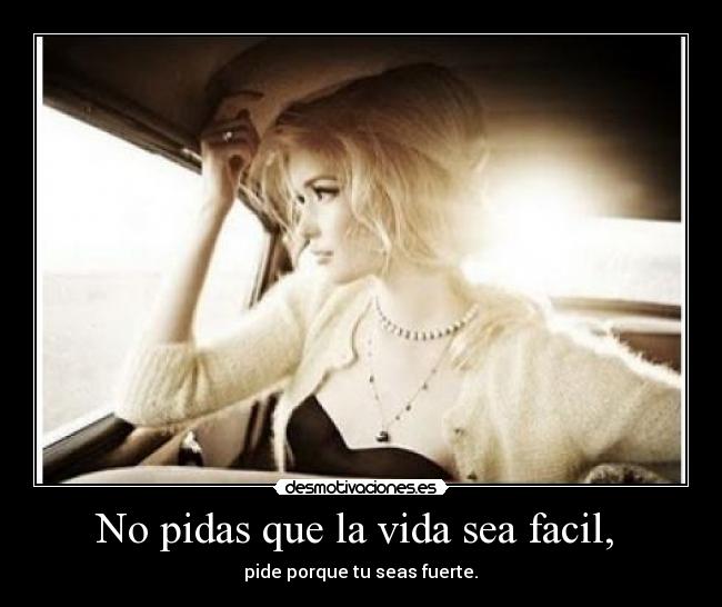 carteles vida pidas que vida sea facil pide porque seas fuerte desmotivaciones