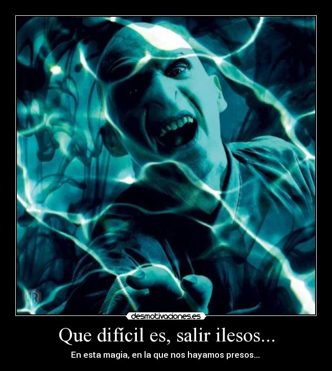 Que difícil es, salir ilesos... -