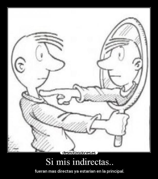 Si mis indirectas.. - fueran mas directas ya estarían en la principal.