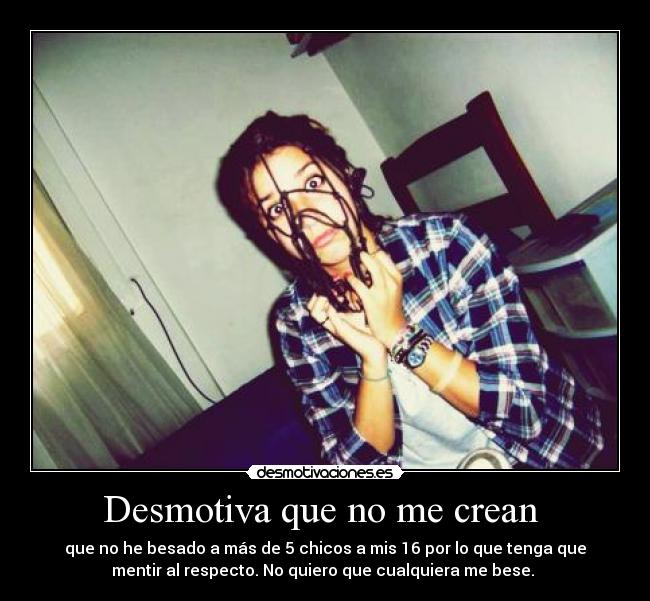 Desmotiva que no me crean -