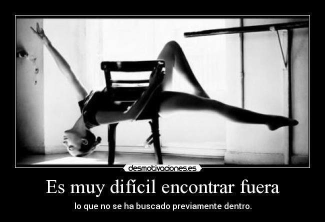 Es muy difícil encontrar fuera - lo que no se ha buscado previamente dentro.