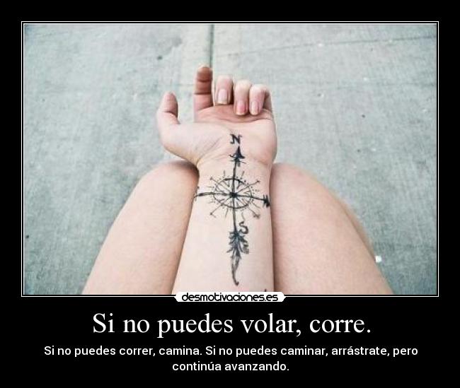 Si no puedes volar, corre. - Si no puedes correr, camina. Si no puedes caminar, arrástrate, pero
continúa avanzando.