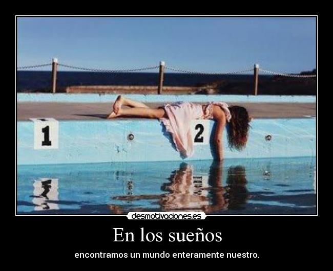 En los sueños - encontramos un mundo enteramente nuestro.