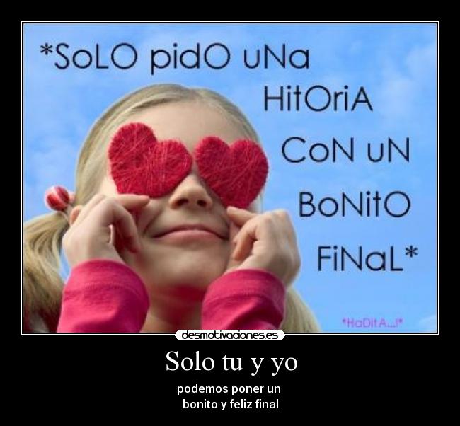Solo tu y yo - podemos poner un
bonito y feliz final
