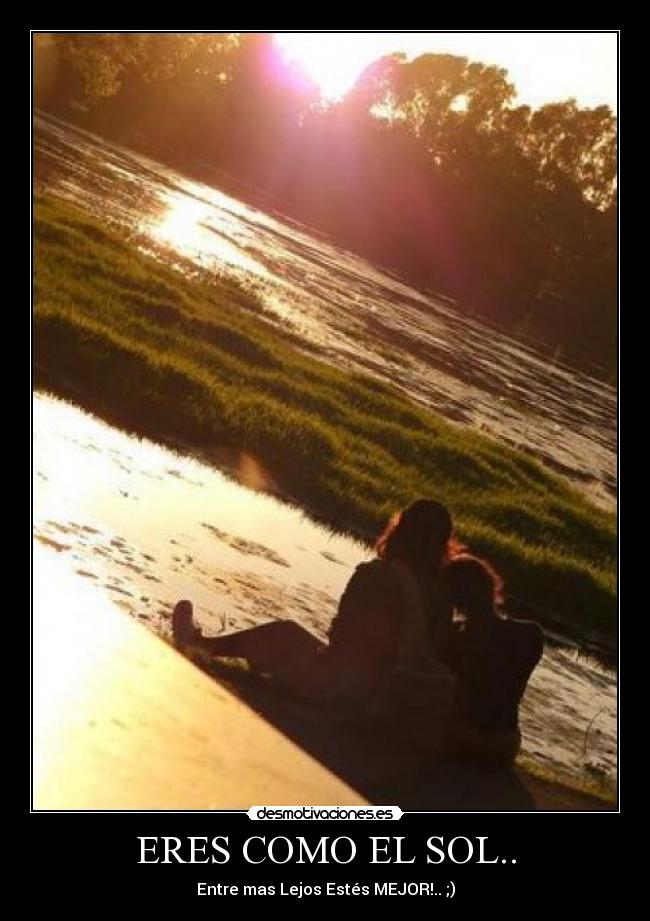ERES COMO EL SOL.. -