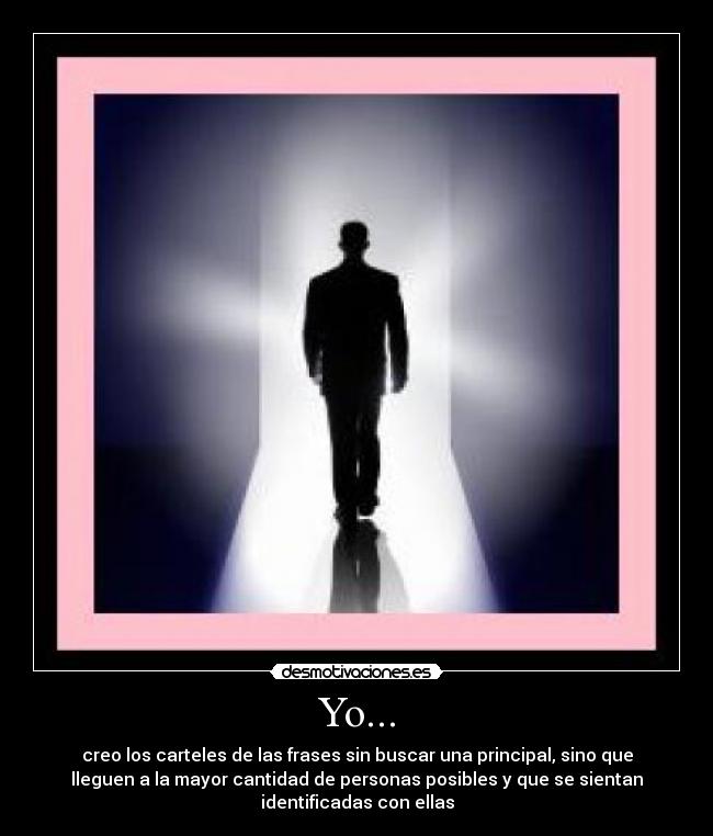 Yo... - creo los carteles de las frases sin buscar una principal, sino que
lleguen a la mayor cantidad de personas posibles y que se sientan
identificadas con ellas