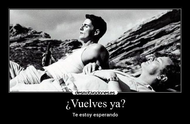 ¿Vuelves ya? - Te estoy esperando