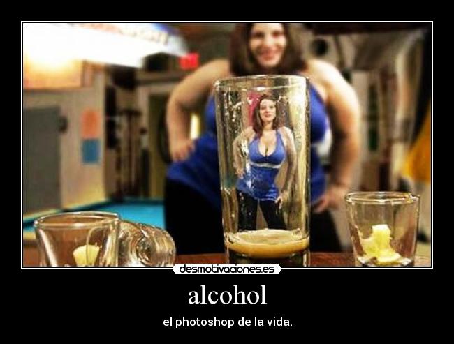 alcohol - el photoshop de la vida.