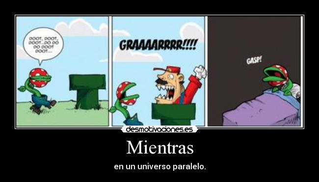 Mientras - en un universo paralelo.