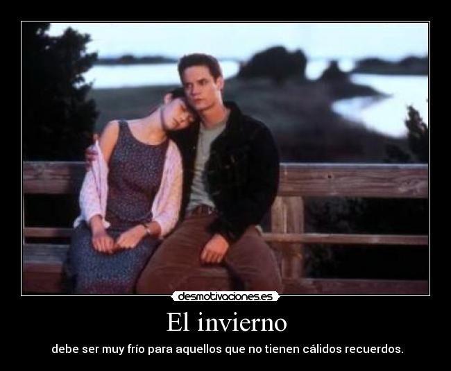 El invierno -  debe ser muy frío para aquellos que no tienen cálidos recuerdos.