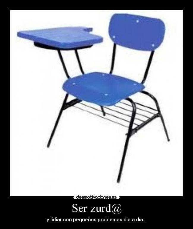 Ser zurd@ - y lidiar con pequeños problemas día a día...