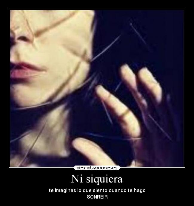 Ni siquiera - te imaginas lo que siento cuando te hago
SONREIR