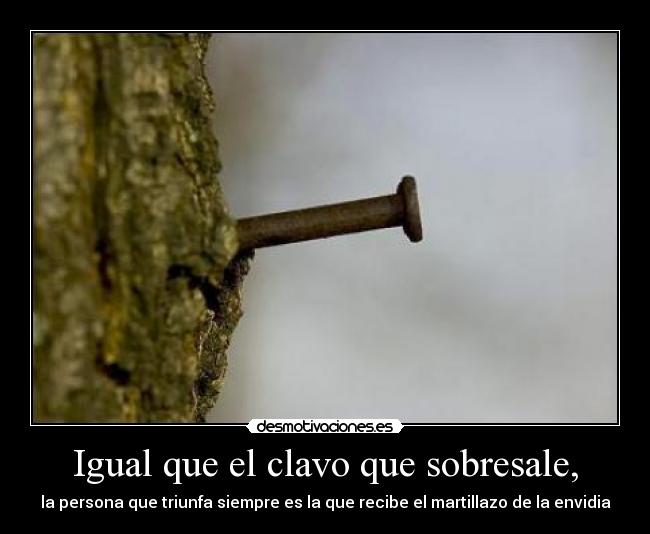 Igual que el clavo que sobresale, -