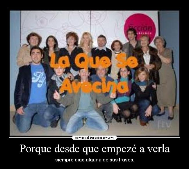 Porque desde que empezé a verla - siempre digo alguna de sus frases.