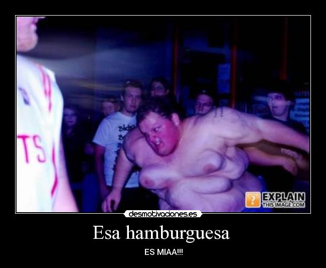 Esa hamburguesa - ES MIAA!!!